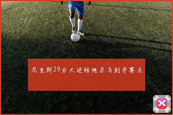 尼克斯29分大逆转绝杀马刺夺赛点